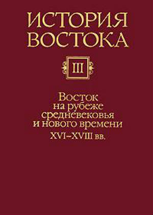История Востока. Т. III. Восток на рубеже средневековья и нового времени. XVI—XVIII вв.